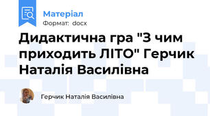 Дидактична гра "З чим приходить ЛІТО" Герчик Наталія Василівна