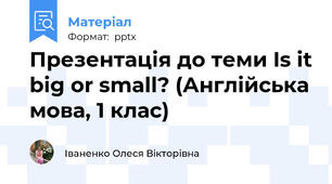 Презентація до теми Is it big or small? (Англійська мова, 1 клас)
