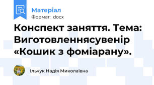 Конспект заняття. Тема: Виготовленнясувенір «Кошик з фоміарану».