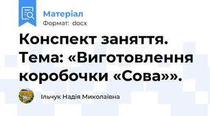 Конспект заняття. Тема: «Виготовлення коробочки «Сова»».