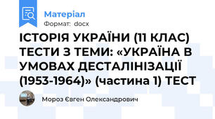ІСТОРІЯ УКРАЇНИ (11 КЛАС) ТЕСТИ З ТЕМИ: «УКРАЇНА В УМОВАХ ДЕСТАЛІНІЗАЦІЇ (1953-1964)» (частина 1) ТЕСТ