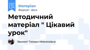 Методичний матеріал " Цікавий урок"