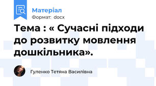 Тема : « Сучасні підходи до розвитку мовлення дошкільника».