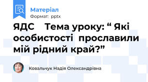 ЯДС    Тема уроку: “ Які особистості  прославили мій рідний край?”