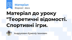 Матеріал до уроку "Теоретичні відомості. Спортивні ігри.