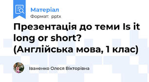 Презентація до теми Is it long or short? (Англійська мова, 1 клас)