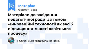 Матеріали до засідання педагогічної ради  за темою «Інноваційні технології як засіб підвищення  якості освітнього процесу»
