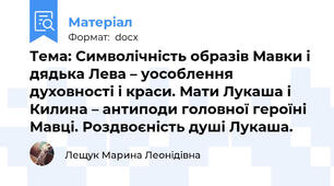 Тема: Символічність образів Мавки і дядька Лева – уособлення духовності і краси. Мати Лукаша і Килина – антиподи головної героїні Мавці. Роздвоєність душі Лукаша.