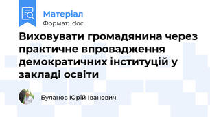 Виховувати громадянина через практичне впровадження демократичних інституцій у закладі освіти
