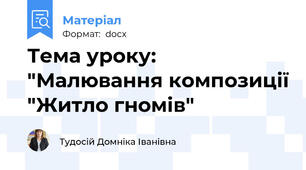 Тема уроку: "Малювання композиції "Житло гномів"