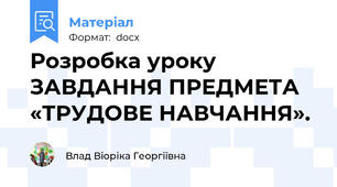 Розробка уроку ЗАВДАННЯ ПРЕДМЕТА «ТРУДОВЕ НАВЧАННЯ».