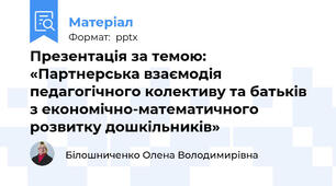 Презентація за темою: «Партнерська взаємодія педагогічного колективу та батьків з економічно-математичного розвитку дошкільників»