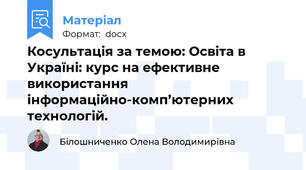 Косультація за темою: Освіта в Україні: курс на ефективне використання інформаційно-комп’ютерних технологій.