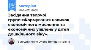 Засідання творчої групи:«Формування навичок економічного мислення та економічних уявлень у дітей дошкільного віку».
