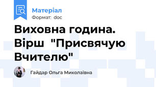 Виховна година. Вірш  "Присвячую Вчителю"
