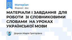 МАТЕРІАЛИ І ЗАВДАННЯ  ДЛЯ РОБОТИ  ЗІ СЛОВНИКОВИМИ СЛОВАМИ  НА УРОКАХ  УКРАЇНСЬКОЇ МОВИ