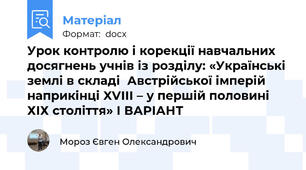 Урок контролю і корекції навчальних досягнень учнів із розділу: «Українські землі в складі  Австрійської імперій наприкінці XVІІІ – у першій половині ХІХ століття» І ВАРІАНТ