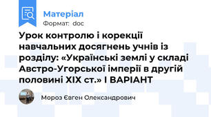 Урок контролю і корекції навчальних досягнень учнів із розділу: «Українські землі у складі Австро-Угорської імперії в другій половині ХІХ ст.» І ВАРІАНТ