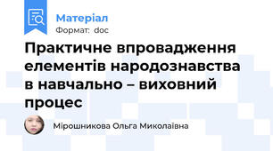 Практичне впровадження елементів народознавства  в навчально – виховний процес