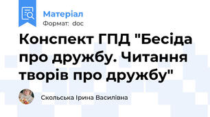 Конспект ГПД "Бесіда про дружбу. Читання творів про дружбу"