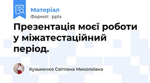 Презентація моєї роботи у міжатестаційний період.