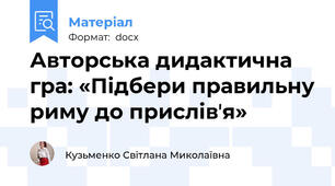 Авторська дидактична гра: «Підбери правильну риму до прислівʼя»