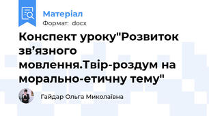 Конспект уроку"Розвиток зв’язного мовлення.Твір-роздум на морально-етичну тему"