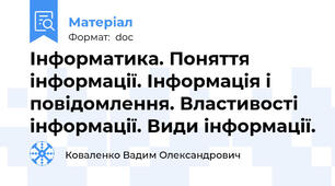 Інформатика. Поняття інформації. Інформація і повідомлення. Властивості інформації. Види інформації.