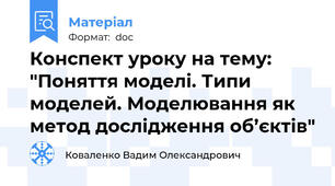 Конспект уроку на тему: "Поняття моделі. Типи моделей. Моделювання як метод дослідження об’єктів"