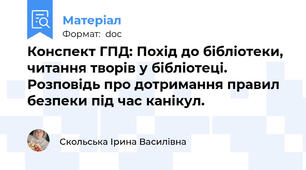 Конспект ГПД: Похід до бібліотеки, читання творів у бібліотеці. Розповідь про дотримання правил безпеки під час канікул.