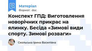 Конспект ГПД: Виготовлення новорічних прикрас на ялинку. Бесіда «Зимові види спорту. Зимові розваги»