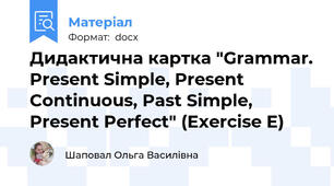 Дидактична картка "Grammar. Present Simple, Present Continuous, Past Simple, Present Perfect" (Exercise E)