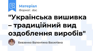 "Українська вишивка – традиційний вид оздоблення виробів"