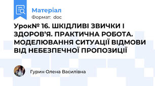 Урок№ 16. ШКІДЛИВІ ЗВИЧКИ І ЗДОРОВ’Я. ПРАКТИЧНА РОБОТА. МОДЕЛЮВАННЯ СИТУАЦІЇ ВІДМОВИ ВІД НЕБЕЗПЕЧНОЇ ПРОПОЗИЦІЇ