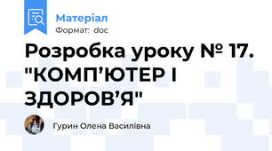 Розробка уроку № 17. "КОМП’ЮТЕР І ЗДОРОВ’Я"