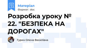 Розробка уроку № 22. "БЕЗПЕКА НА ДОРОГАХ"