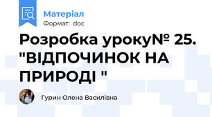Розробка уроку№ 25. "ВІДПОЧИНОК НА ПРИРОДІ "