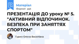 ПРЕЗЕНТАЦІЯ ДО уроку № 5. "АКТИВНИЙ ВІДПОЧИНОК. БЕЗПЕКА ПРИ ЗАНЯТТЯХ СПОРТОМ"