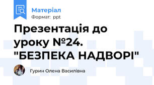Презентація до уроку №24. "БЕЗПЕКА НАДВОРІ"