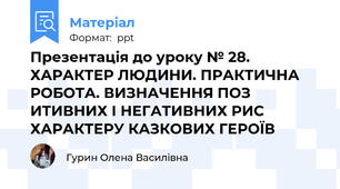 Презентація до уроку № 28. ХАРАКТЕР ЛЮДИНИ. ПРАКТИЧНА РОБОТА. ВИЗНАЧЕННЯ ПОЗ ИТИВНИХ І НЕГАТИВНИХ РИС ХАРАКТЕРУ КАЗКОВИХ ГЕРОЇВ