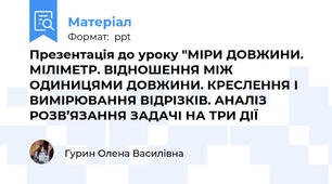 Презентація до уроку "МІРИ ДОВЖИНИ. МІЛІМЕТР. ВІДНОШЕННЯ МІЖ ОДИНИЦЯМИ ДОВЖИНИ. КРЕСЛЕННЯ І ВИМІРЮВАННЯ ВІДРІЗКІВ. АНАЛІЗ РОЗВ’ЯЗАННЯ ЗАДАЧІ НА ТРИ ДІЇ