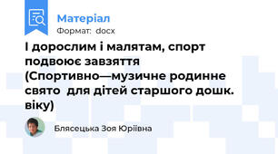 І дорослим і малятам, спорт подвоює завзяття  (Спортивно—музичне родинне свято  для дітей старшого дошк. віку)