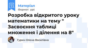 Розробка відкритого уроку математики на тему " Засвоєння таблиці множення і ділення на 8"