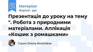 Презентація до уроку на тему ". Робота з природними матеріалами. Аплікація «Кошик з ромашками»