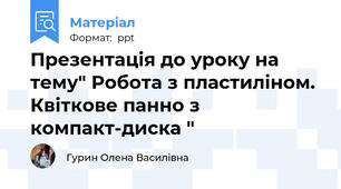 Презентація до уроку на тему" Робота з пластиліном. Квіткове панно з компакт-диска "