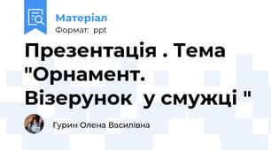 Презентація . Тема "Орнамент. Візерунок  у смужці "