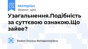 Узагальнення.Подібність за суттєвою ознакою.Що зайве?