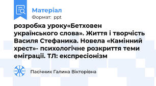 розробка уроку«Бетховен українського слова». Життя і творчість Василя Стефаника. Новела «Камінний хрест»- психологічне розкриття теми еміграції. ТЛ: експресіонізм