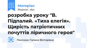 розробка уроку "В. Підпалий. «Тиха елегія». Щирість патріотичних почуттів ліричного героя"