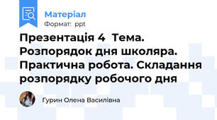 Презентація 4  Тема. Розпорядок дня школяра. Практична робота. Складання розпорядку робочого дня